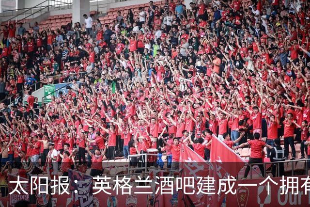 太阳报：英格兰酒吧建成一个拥有400座位的看台，给球迷看世界杯
